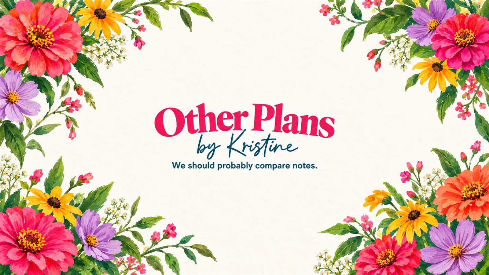 Other Plans by Kristine. We should probably compare notes. Colorful flowers frame the name.